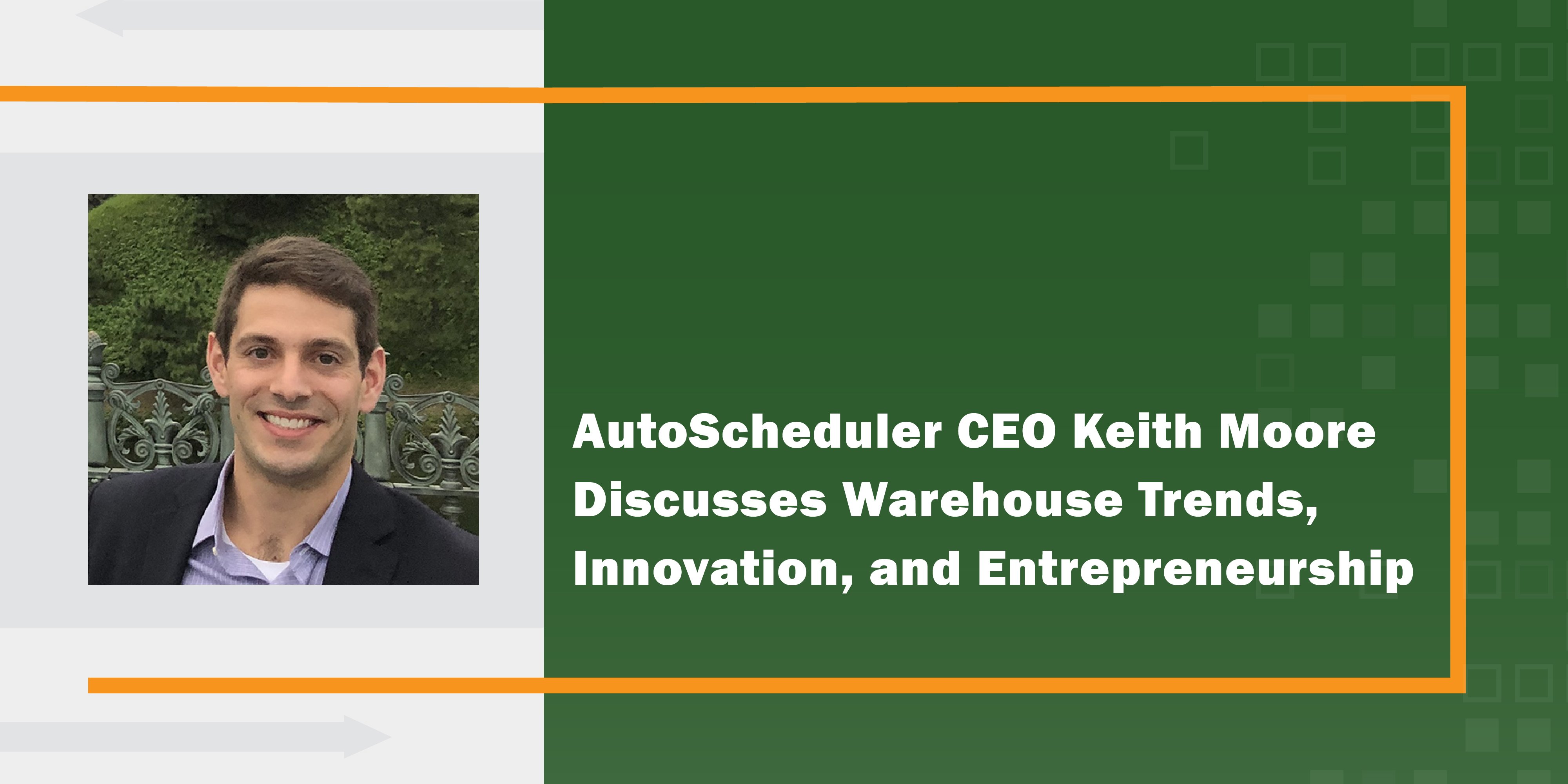 AutoScheduler CEO Keith Moore Discusses Warehouse Trends, Innovation, and Entrepreneurship